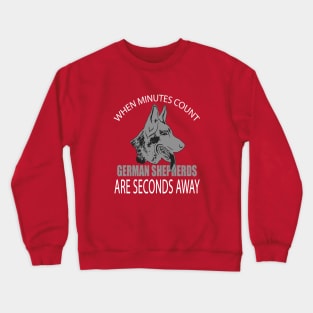 WHEN MINUTES COUNT GERMAN SHEPHERDS ARE SECONDS AWAY Crewneck Sweatshirt